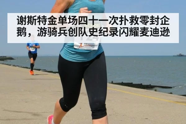 谢斯特金单场四十一次扑救零封企鹅，游骑兵创队史纪录闪耀麦迪逊